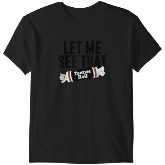 Discover Tootsie Roll Let Me See That Text Logo T-Shirts
