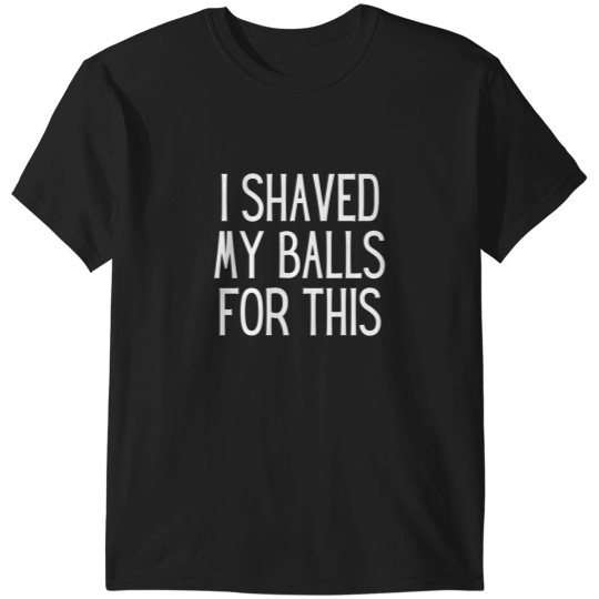 Discover I Shaved My Balls For This Sexually Explicit T-Shirts