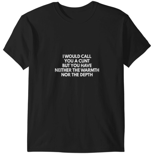 Discover I Would Call You A Cunt But You Have Neither The Warmth Nor The Depth Essential T-Shirts