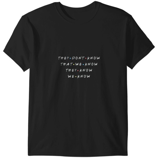 Discover Friends T-Shirt - They Don't Know We Know