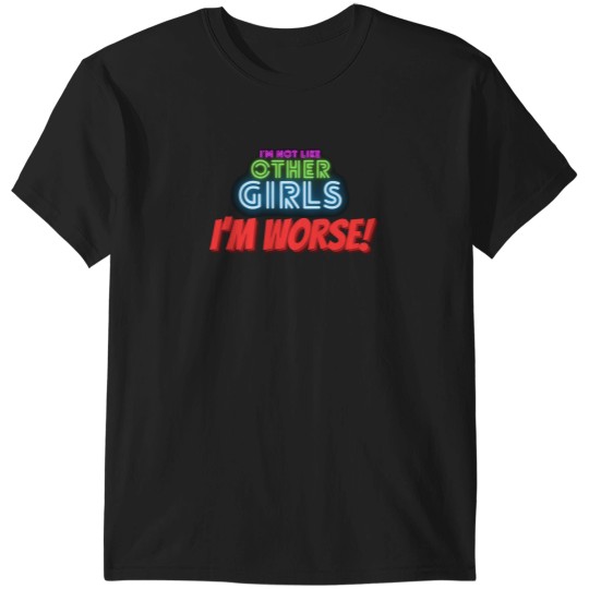 Discover I'M Not Like Other Girls I'M Worse I Am Unique I Am Exceptional T-Shirts
