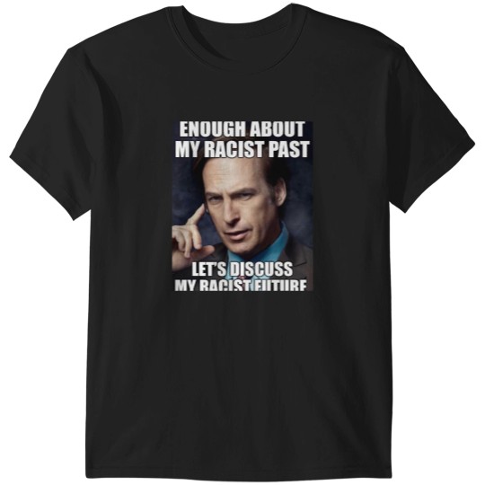 Discover ENOUGH ABOUT MY RACIST PAST LETS DISCUSS MY RACIST FUTURE SAUL GOODMAN Essential T-Shirts