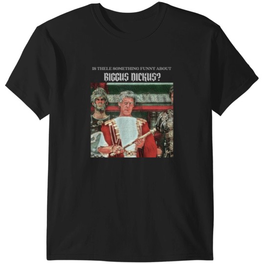 Discover Is there funny about Biggus Dickus T-Shirts