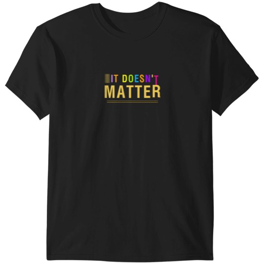 Discover It Doesnt matter unique design T-Shirts