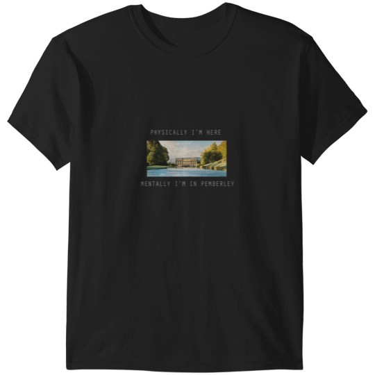 Discover Physically Im here mentally Im in Pemberley T-Shirts