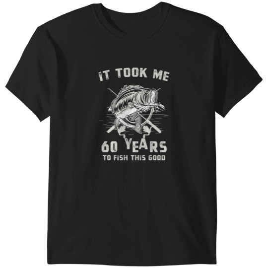 Discover It Took Me 60 Years To Fish This Good 60th Birthday Gift T-Shirts