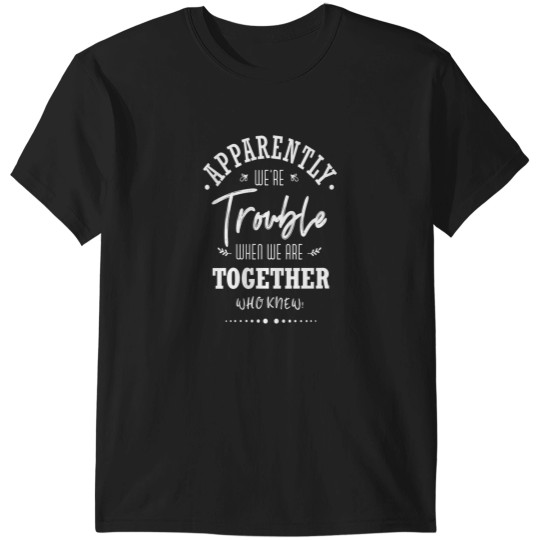 Discover Womens Apparently were trouble when we are together Who Knew! VNeck T-Shirts