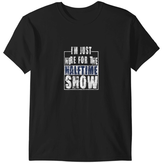 Discover I Am Only Here For The Halftime Show Game Day Soccer Fan Essential T-Shirts