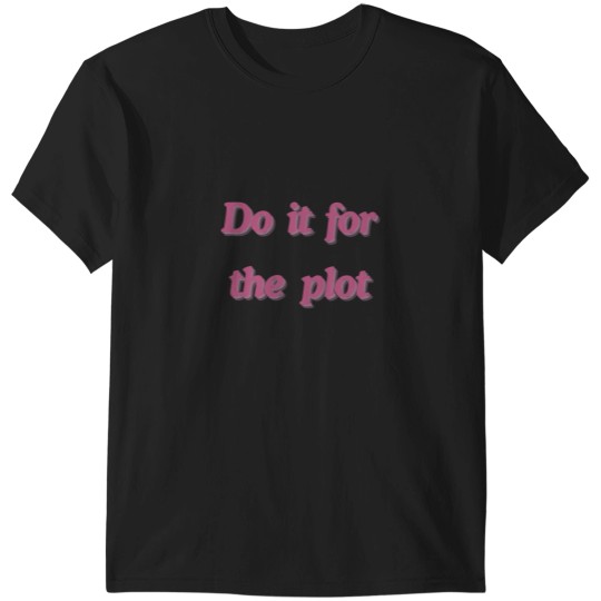 Discover Do it for the plot T-Shirts