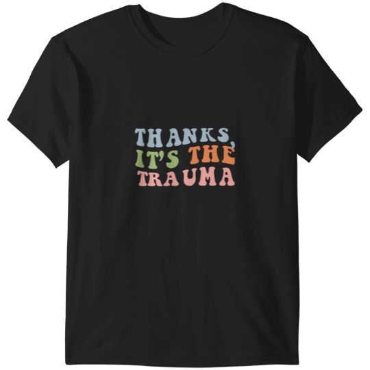 Discover Thanks Its The Trauma T-Shirts