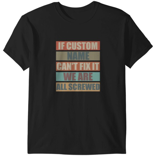 Discover If Custom Name Cant Fix It we are all Screwed T-Shirts