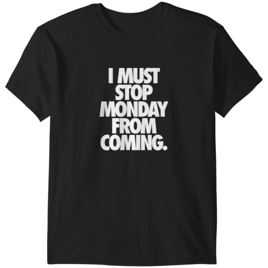 Discover I Must Stop Monday From Coming.   Alternate 2 T-Shirts