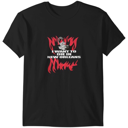 Discover I Want To Die In New Orleans  I Want To Die In New Orleans T-Shirts