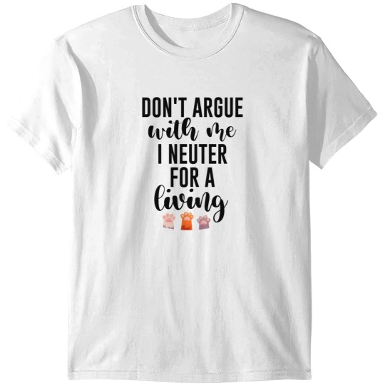 Discover Don't argue with me I neuter for a living Gift for Veterinarians, and Animal lovesr T-Shirts