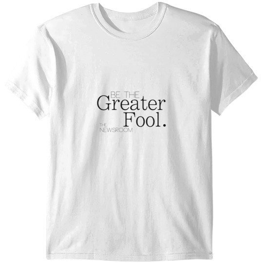 Discover Be The Greater Fool - The Newsroom T-Shirts