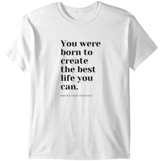 Discover You were born to create the best life you can. Master your thoughts T-Shirts