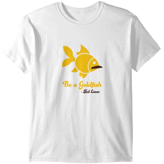 Discover Mr. Lasso Be a Goldfish T-Shirts