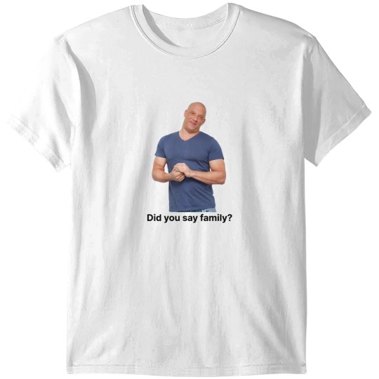 Discover Did You Say Family Meme Vin Diesel Fast and Furious T-Shirts
