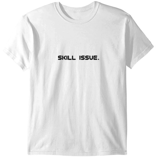 Discover Skill Issue T-Shirts