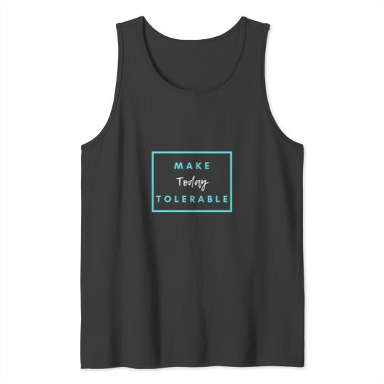 Discover make today tolerable Tank Tops