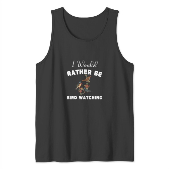 Discover Cute Bird Lover Birdwatching I would rather be bird watching Tank Tops