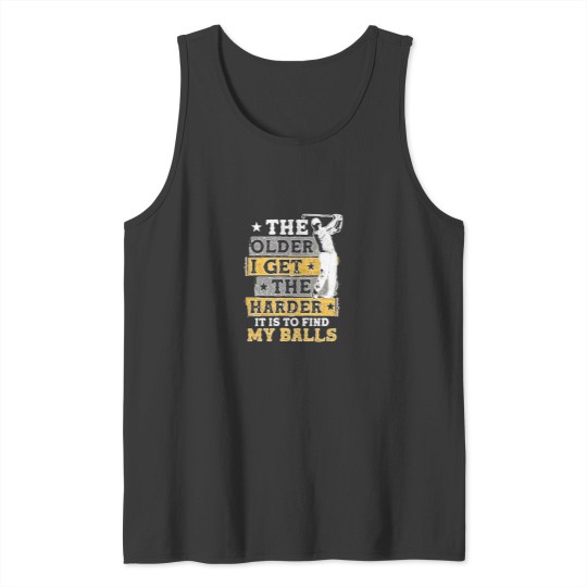 Discover The Older I Get The Harder It Is To Find My Balls Tank Tops