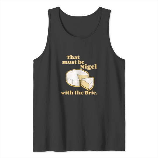 Discover That Must Be Nigel With The Brie. Tank Tops