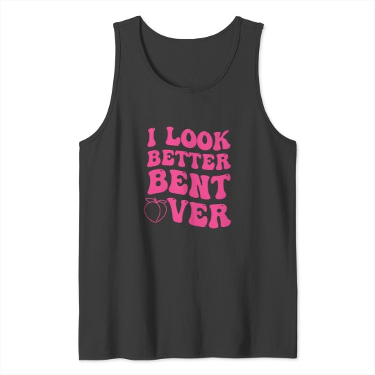 Discover i look better bent over , funny saying groovy women men pullover Tank Tops