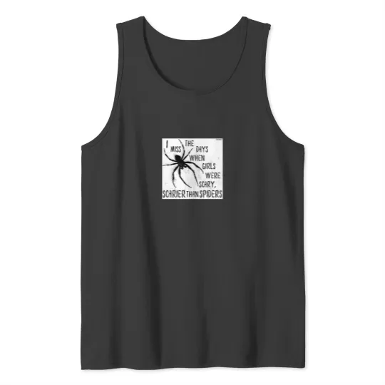 Discover I Miss The Days When Girls Were Scary, Scarier Than Spiders. Tank Tops