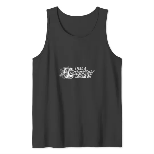 Discover i feel a burn out coming on t Tank Tops