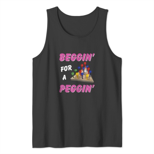 Discover beggin' for a peggin' Tank Tops