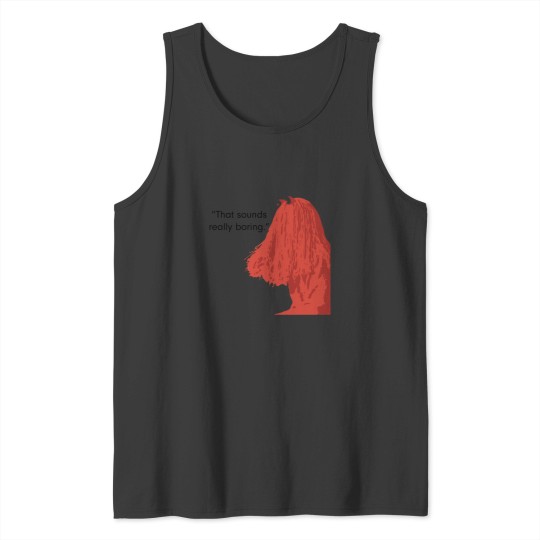 Discover That sound really boring._quot_ Tank Tops