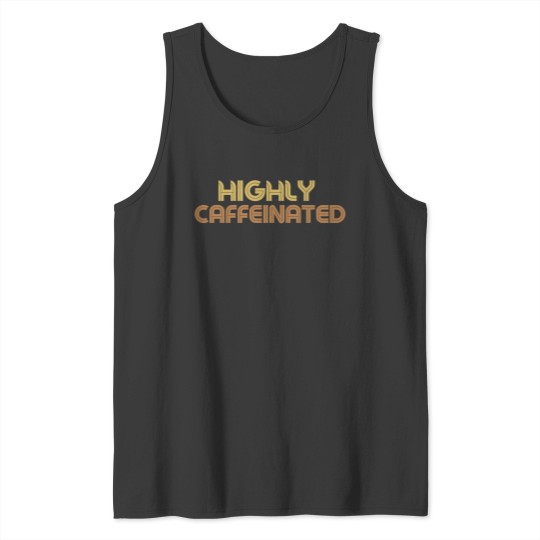 Discover Highly Caffeinated   Funny coffee Lover Tank Tops