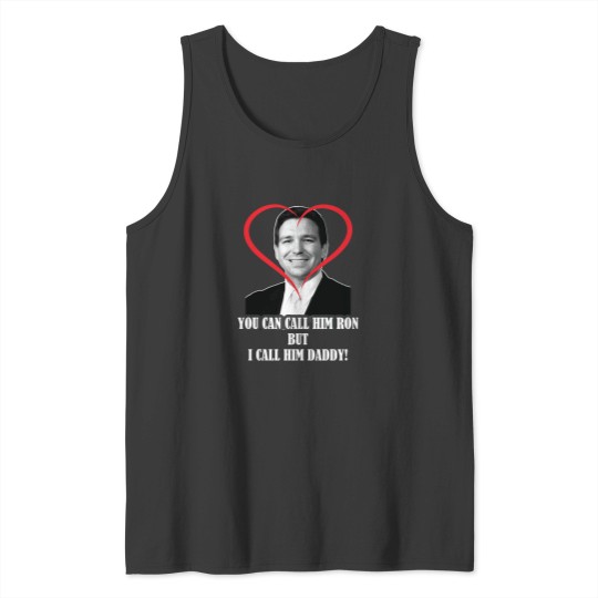 Discover You Call Him Ron But I Call Him Daddy ( Ron DeSantis ) Tank Tops