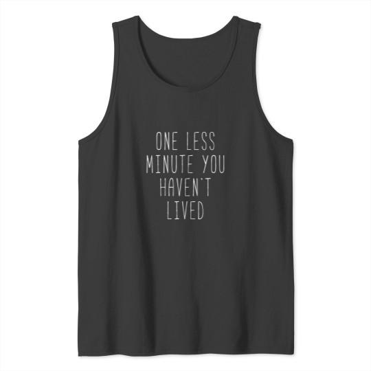 Discover One Less Minute You Haven’t Lived Tank Tops