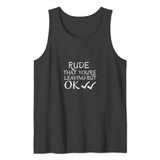 Discover Rude that you_re leaving but ok leaving gift idea with funny saying, funny coworker Gift, Rude leavi Tank Tops