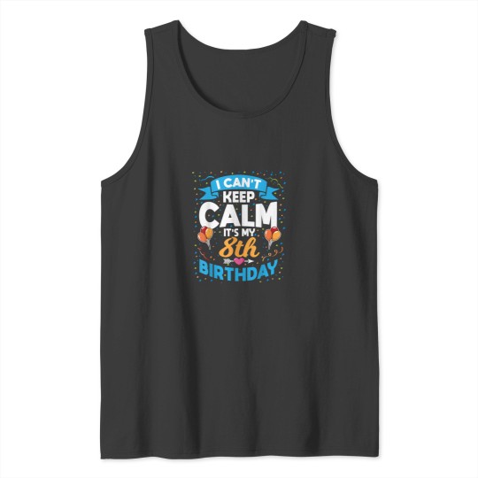 Discover 8 Year Old Gift I Cant Keep Calm Its My 8th Birthday Tank Tops