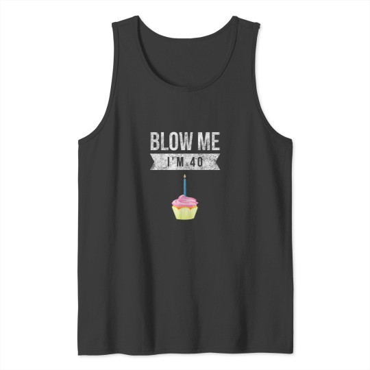 Discover Blow Me Im 40 Forty Pun Birthday Gag Novelty  Saying Tank Tops