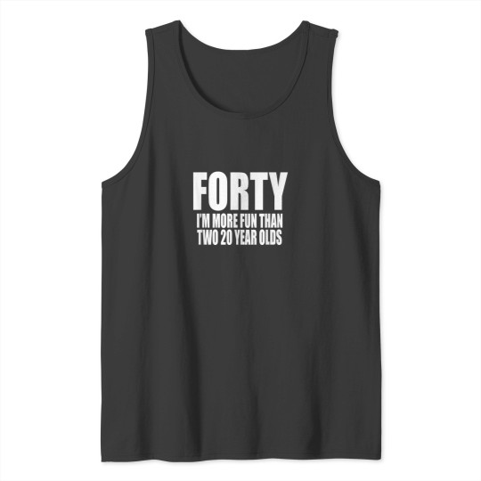 Discover 40 IM MORE FUN THAN TWO 20 YEAR OLDS Birthday Party Fun Tank Tops