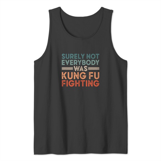 Discover Surely Not Everybody Was Kung Fu Fighting Tank Tops