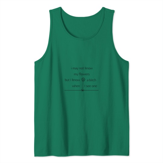 Discover i may not know my flowers . Tank Tops