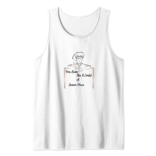 Discover You Bake The World A Better Place Tank Tops