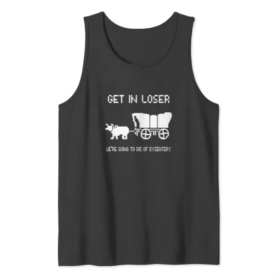 Discover Oregon Trail Tank Tops, Get In Loser we're going to die of dysentery Tank Tops
