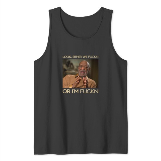 Discover Look, Either We Fuckn Or I'm Fuckn Vintage Tank Tops, Bill Cosby Tank Tops