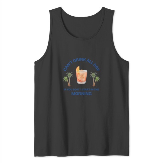 Discover Can't Drink All Day if You Don't Start in the Morning Tank Tops
