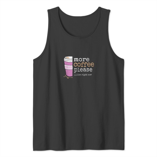 Discover More Coffee Please Like Right Now Funny Sweet Cute Need More Tank Tops