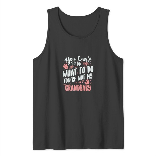 Discover You Cant Tell Me What To Do Youre Not My Grandbaby 5639 Tank Tops
