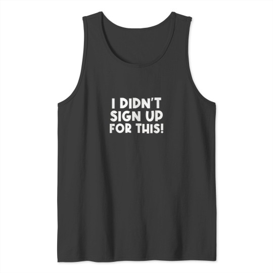 Discover I Didnt Sign Up For This Funny Sarcastic Tank Tops