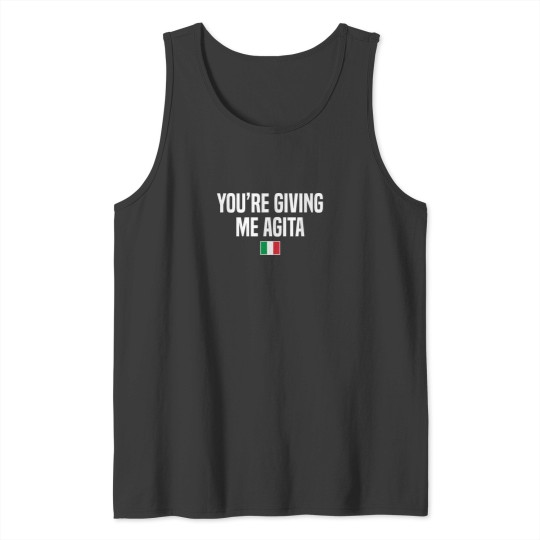 Discover Youre Giving Me Agita Italian Slang Italian Saying Tank Tops