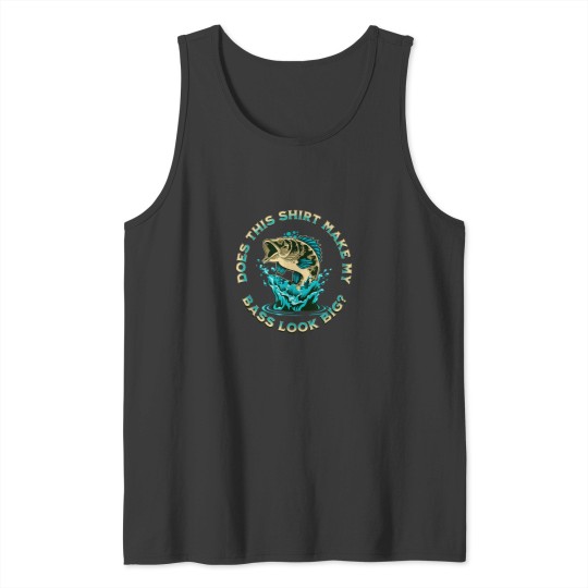 Discover Does This Shirt Make My BASS Look Big Funny Fishing Pun Joke Tank Tops